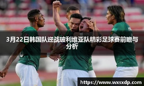 3月22日韩国队迎战玻利维亚队精彩足球赛前瞻与分析